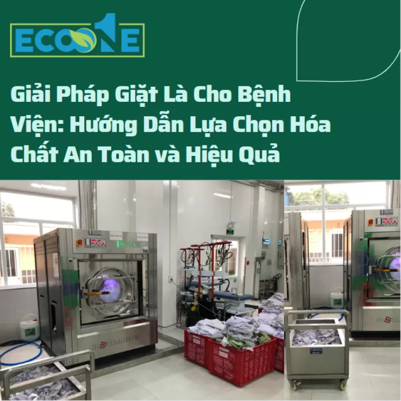 Giải Pháp Giặt Là Cho Bệnh Viện: Hướng Dẫn Lựa Chọn Hóa Chất An Toàn và Hiệu Quả